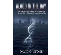 Blood in the Bay: The DNA Hunt for Charles Jackson and the Untold Story of Oakland's Most Elusive Killer