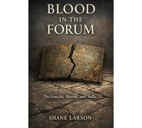 Blood in the Forum: The Gracchi, Marius, and Sulla