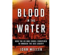 Blood in the Water: How the US and Israel Conspired to Ambush the USS Liberty