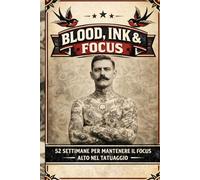 Blood,Ink e Focus: 52 settimane per mantenere il focus alto nel tatuaggio