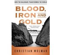Blood Iron and Gold by Christian Wolmar Christian Wolmar (Auteur)