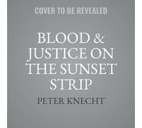 Blood & Justice on the Sunset Strip: The Life, Loves & Lies of Hollywood Criminal Defense Lawyer Peter Knecht: A Memoir