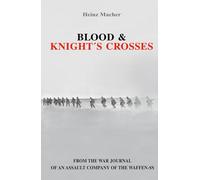 Blood & Knight´s Crosses: From the unit war journal of a Waffen-SS assault company