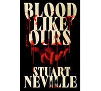 Blood Like Ours: A pulse-pounding, spine-chilling journey into the dark. 'Neville might well be Stephen King's rightful heir' (Will Dean)