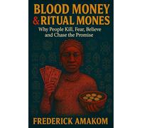 BLOOD MONEY & RITUAL MONEY: Why People Kill, Fear, Believe and Chase the Promise