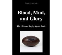 Blood, Mud, and Glory: The Ultimate Rugby Quote Book