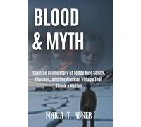 BLOOD & MYTH: The True Crime Story of Teddy Kyle Smith, Iñukuns, and the Alaskan Village That Shook a Nation