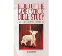 Blood of the Lamb Catholic Bible Study Shed Seven Times to Save Us - Beth Leonard - Author Solutions Inc - Livre en Anglais Beth LeonardBeth Leonard (Auteur)