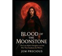 Blood of the Moonstone: The Lost Alpha’s Daughter and the War That Awakens the Wolves