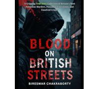 Blood on British Streets: A Gripping True Story Collection of Britain’s Most Notorious Murders, Poisoners,.......: A Gripping True Crime Exploration of Britain’s Darkest Murde