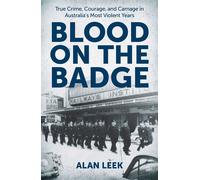 Blood on the Badge True Crime, Courage, and Carnage in Australia’s Most Violent Years - Alan Leek - Big Sky Publishing - ebook (ePub) - Livre