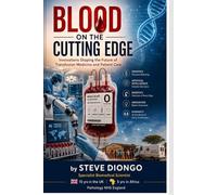 BLOOD ON THE CUTTING EDGE: Innovation and Humanity in the Future of Blood Transfusion