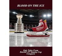 Blood On The Ice: Epic Tales From Detroit'S 97 Stanley Cup Conquest