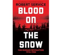 Blood on the Snow: The Russian Revolution 1914-1924