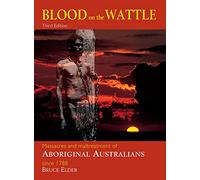 Blood on the Wattle: Massacres and Maltreatment of Aboriginal Australians Since 1788