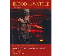 Blood on the Wattle: Massacres and Maltreatment of Aboriginal Australians Since 1788