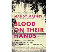 Blood on Their Hands: Murder, Corruption, and the Fall of the Murdaugh Dynasty - The #1 Podcast's Investigative Account: From Boat Crash to Double Homicide and Trial