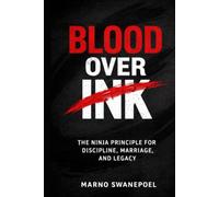 Blood over Ink: The Ninja Principle for Discipline, Marriage and Legacy