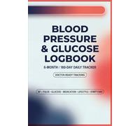 Blood Pressure & Glucose Logbook: 6-Month (180-Day) Daily Tracker for BP, Pulse & Blood Sugar - Medication, Symptoms, Lifestyle Notes + Doctor Visit & Lab Results Pages