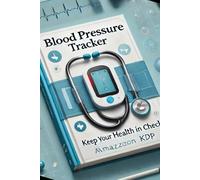 Blood Pressure Journal: Track Your Numbers with Confidence: A Simple and Effective Log Book to Record Blood Pressure, Heart Rate, and Notes for Better Health Management