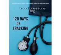 Blood Pressure Log Book: 120 Days of Tracking: Track Your Systolic, Diastolic, Pulse & Notes - Easy to Use Daily Health Record