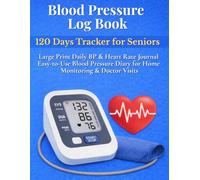 Blood Pressure Log Book 120 Days Tracker for Seniors: Large Print Daily BP & Heart Rate Journal | Easy-to-Use Blood Pressure Diary for Home Monitoring & Doctor Visits