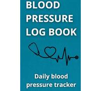 Blood Pressure Log Book: A Daily Health Journal & Guide;: A Simple Notebook for Home Blood Pressure Monitoring, with Essential Health Information & Tips to Track Your Readings