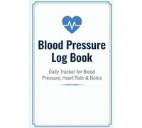 Blood Pressure Log Book: Daily Tracker for Blood Pressure, Heart Rate & Notes