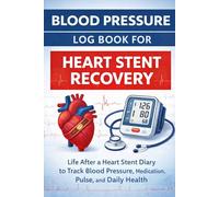Blood Pressure Log Book for Heart Stent Recovery: Life After a Heart Stent Diary to Track Blood Pressure, Pulse, Medication, and Daily Health
