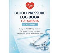 Blood Pressure Log Book for Seniors Large Print: Easy-to-Read Daily Tracker for Blood Pressure, Pulse, Medication, Notes, and Doctor Visits