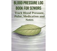 Blood Pressure Log Book for Seniors: Track Daily Blood Pressure, Pulse, Medication and Health Notes