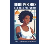Blood Pressure Log Book For Women: Journal for Tracking and Monitoring of Blood Pressure, Heart rate Readings at Home, Track Understand Take Control of Your pressure