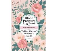 BLOOD PRESSURE LOG BOOK FOR WOMEN, Taking Care of Women's Health: Daily Blood Pressure Check Journal for Track and Monitor Blood Pressure Heart rate Readings at Home