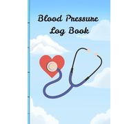 Blood Pressure Log Book: Take Control of Your Heart Health: Daily Blood Pressure Tracker for Easy Monitoring & Better Living