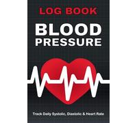 Blood Pressure Log Book: Track Daily Systolic, Diastolic & Heart Rate | Easy-to-Use Logbook for Adults, Seniors, Patients, Nurses & Caregivers