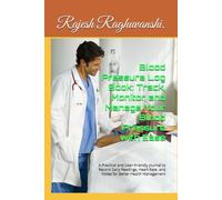 Blood Pressure Log Book: Track, Monitor, and Manage Your Blood Pressure with Ease: A Practical and User-Friendly Journal to Record Daily Readings, Heart Rate, and Notes for Better Health Management