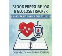 BLOOD PRESSURE LOG & GLUCOSE TRACKER | LARGE PRINT. SIMPLE & EASY TO USE. | DAILY HEALTH MONITORING JOURNAL: For Seniors with Easy-to-Read Charts, Medication & Emergency Contact Records |