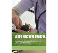 BLOOD PRESSURE LOGBOOK: RECORD YOUR HEALTH DATA FOR REFERENCE AND MONITORING