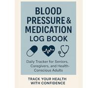 Blood Pressure & Medication Log Book: Daily Tracker for Seniors, Caregivers, and Health Conscious Adults