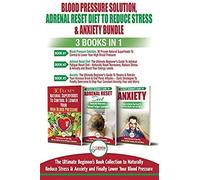 Blood Pressure Solution, Adrenal Reset Diet To Reduce Stress & Anxiety - 3 Books In 1 Bundle