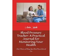 Blood Pressure Tracker: A Practical Journal for Monitoring Your Health: Track, Monitor, and Manage Your Blood Pressure Levels with Ease