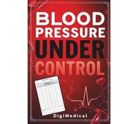 Blood Pressure Under Control Logbook: Monitor Vital Numbers, Spot Trends, and Make Smart Choices for a Healthier Life