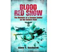 Blood Red Snow : The Memoirs of a German Soldier on the Eastern Front By Gunter