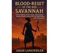 Blood-Reset in the Red Savannah: The Untold Chronicles of Africa’s Warrior Queens: A Fierce Anthology of True, Strange and Overlooked Stories of Women ... Wars and Tribal Conflicts (15th-19th Century)