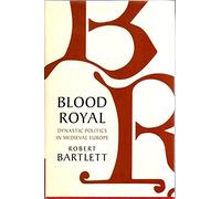 Robert Bartlett – Blood Royal: Dynastic Politics in Medieval Europe – Cambridge University Press