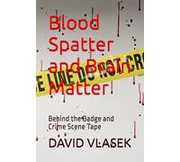 Blood Spatter and Brain Matter: Behind the Badge and Crime Scene Tape