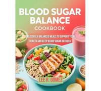 BLOOD SUGAR BALANCE COOKBOOK: DELICIOUSLY BALANCED MEALS TO SUPPORT YOUR HEALTH AND KEEP BLOOD SUGAR IN CHECK