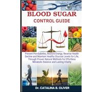 BLOOD SUGAR CONTROL MASTERY GUIDE: Prevent Pre-diabetes, Restore Energy, Reverse Health Decline and Maintain Healthy Glucose Levels for Life, Through Proven Natural Methods for Effortless