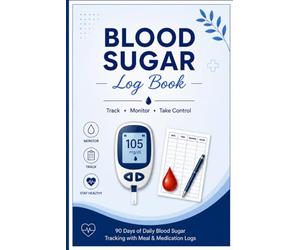Blood Sugar Log Book: 90-Day Complete Tracker with Daily Glucose Journal, Meal Logs, A1C Reference Guide & Monthly Progress Summary - Perfect for Type 1, Type 2 & Prediabetes