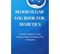 Blood Sugar Log Book for Diabetics: 6-Month Planner to Track Glucose, Meals, Medication, A1C & Progress | Easy-to-Use Everyday Type 2 Diabetes Tracker ... 120 Pages | A Thoughtful Gift for Diabetics